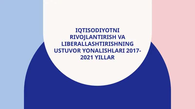 Iqtisodiyotni rivojlantirish va liberallashtirishning ustuvor yo'nalishlari 2017-2021yillar 1