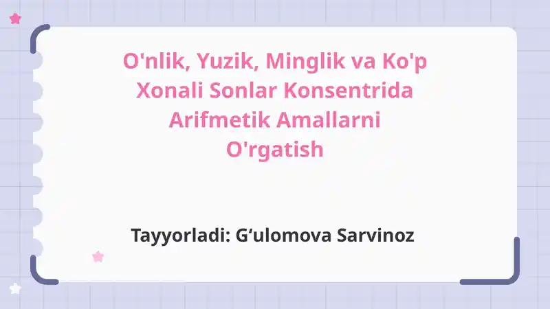O'nlik, Yuzik, Minglik va Ko'p Xonali Sonlar Konsentrida Arifmetik Amallarni O'rgatishTayyorladi:GʻulomovaSarvinoz