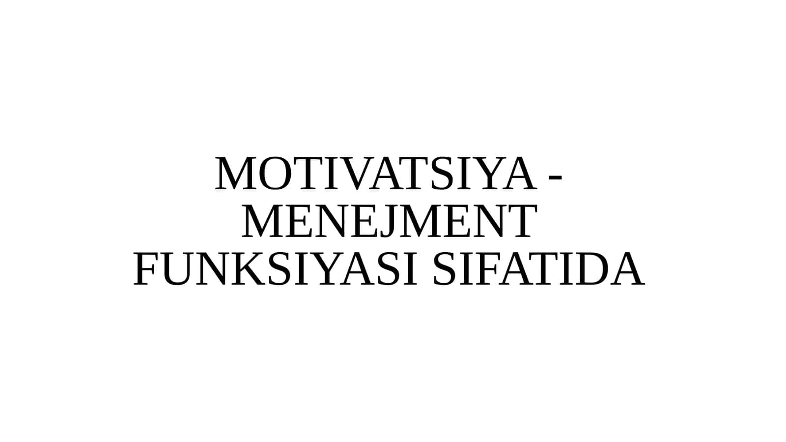 MOTIVATSIYA - MENEJMENT FUNKSIYASI SIFATIDA 1