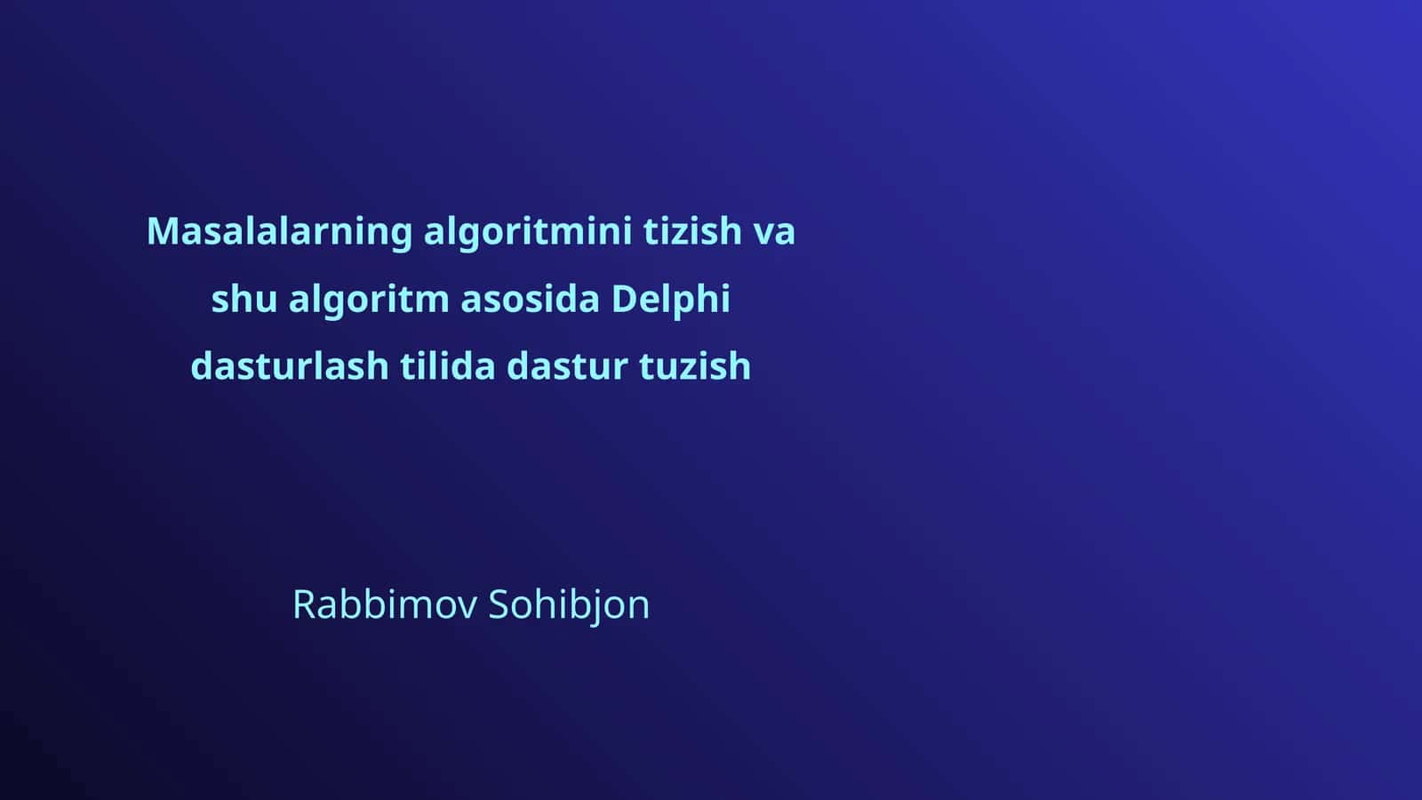 Masalalarning algoritmini tizish va shu algoritm asosida Delphi dasturlash tilida dastur tuzish 1