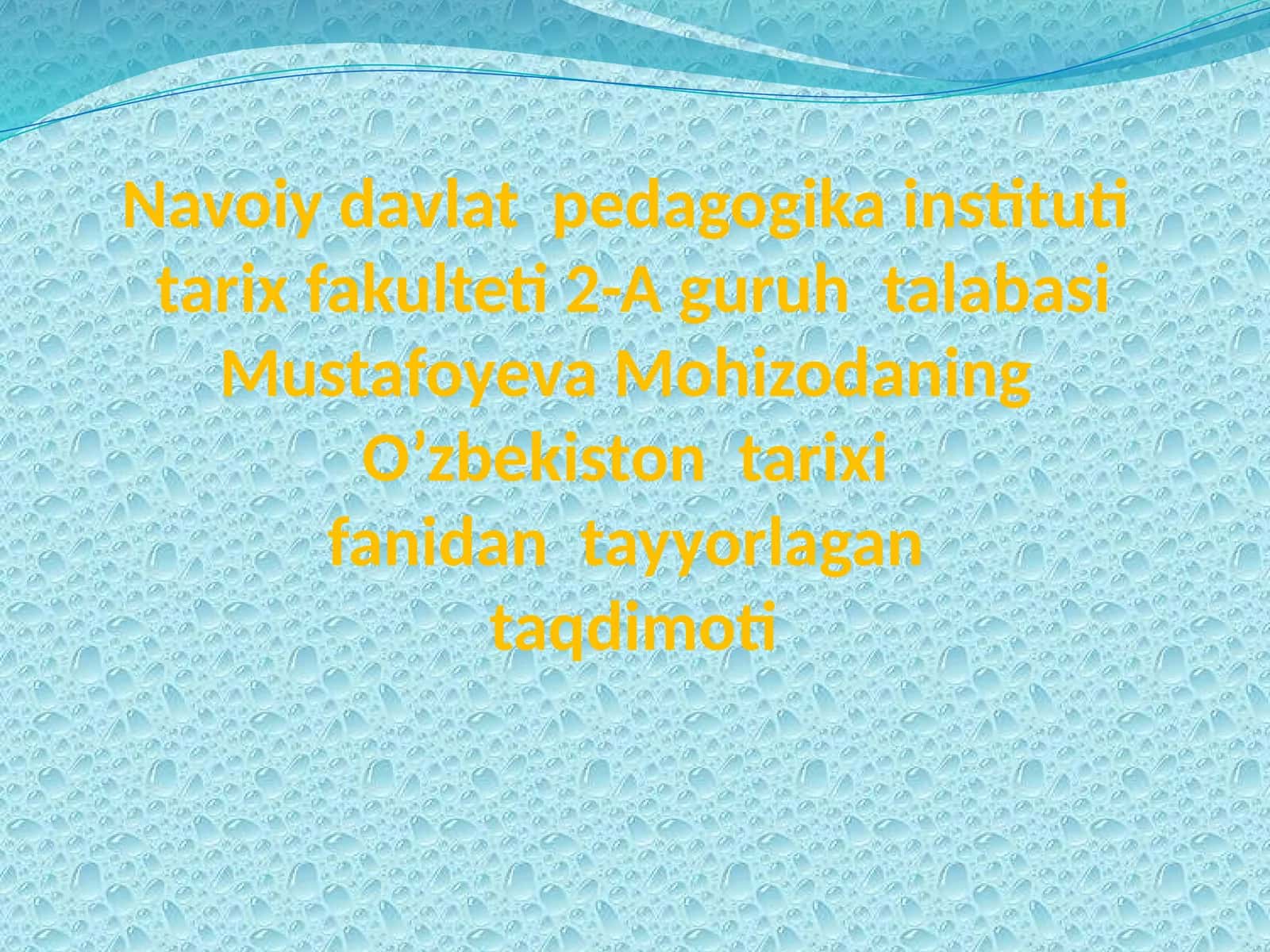 Navoiy davlat pedagogika instituti tarix fakulteti 2-A guruhi talabasi Mustafoyeva Mohizoda ning O'zbekiston tarixi fanidan tayyorlagan taqdimoti 1