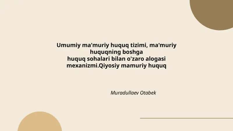 Umumiy ma'muriy huquq tizimi, ma'muriy huquqning boshga huquq sohalari bilan o'zaro alogasi mexanizmi. Qiyosiy mamuriy huquq Muradullaev Otabek 1
