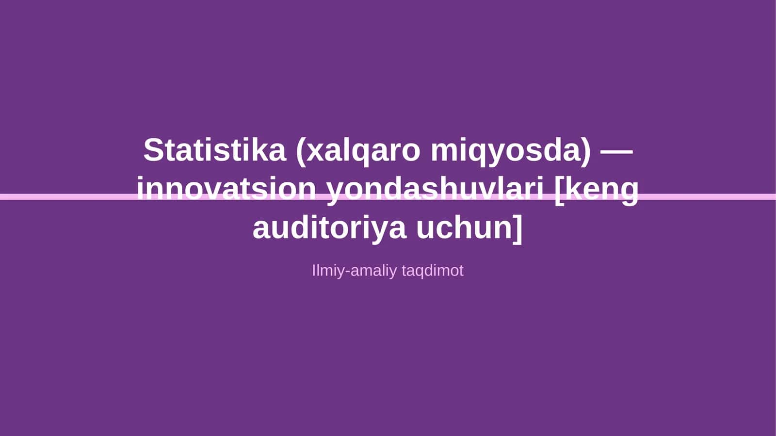 Statistika (xalqaro miqyosda) — innovatsion yondashuvlari [keng auditoriya uchun] 1