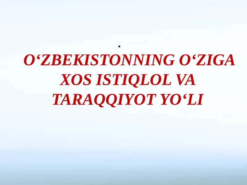 O‘ZBEKISTONNING O‘ZIGA XOS ISTIQLOL VA TARAQQIYOT YO‘LI. 1