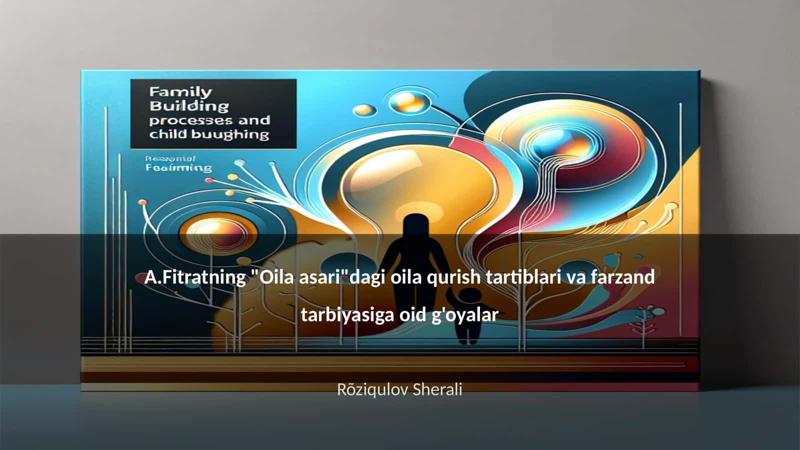 A.Fitratning "Oila asari"dagi oila qurish tartiblari va farzand tarbiyasiga oid g'oyalar 1
