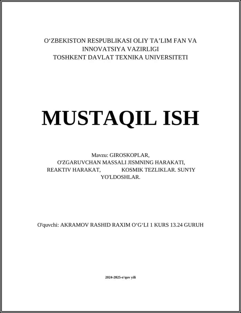 MUSTAQIL ISH Mavzu: GIROSKOPLAR, O'ZGARUVCHAN MASSALI JISMNING HARAKATI, REAKTIV HARAKAT, KOSMIK TEZLIKLAR. SUN'IY YO'LDOSHLAR. 1