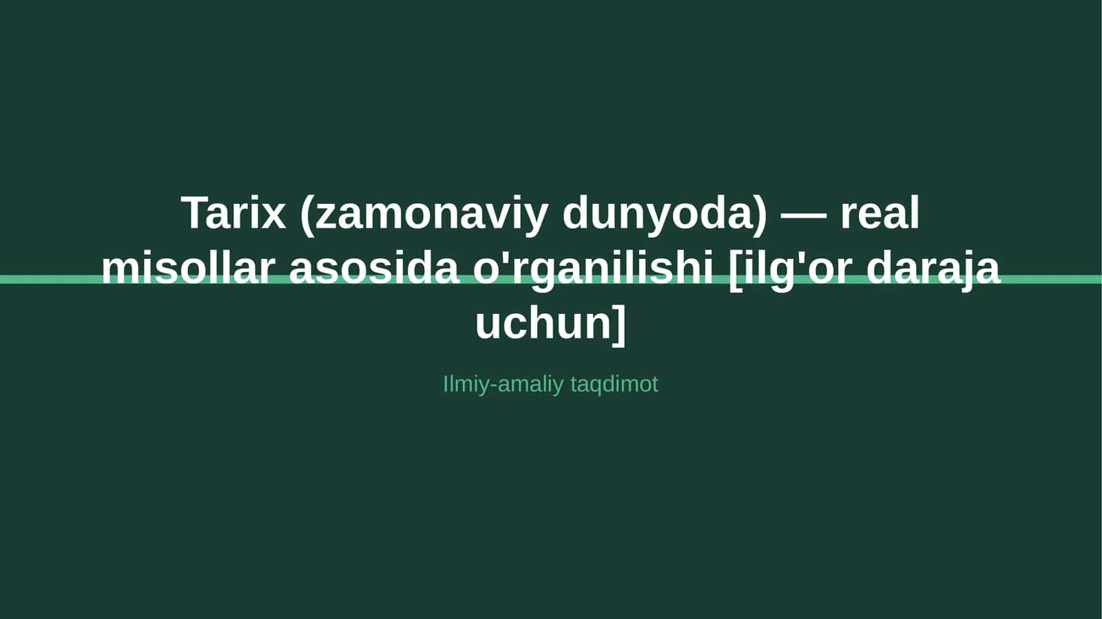 Tarix (zamonaviy dunyoda) — real misollar asosida o'rganilishi [ilg'or daraja uchun] 1