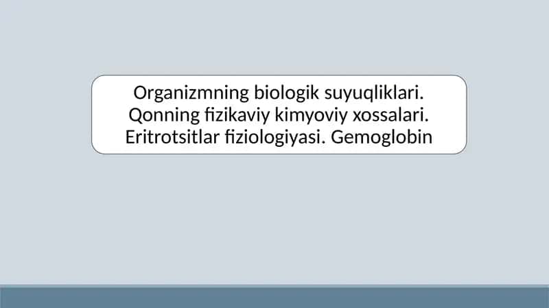 Organizmning biologik suyuqliklari. Qonning fizikaviy kimyoviy xossalari. Eritrotsitlar fiziologiyasi. Gemoglobin 1