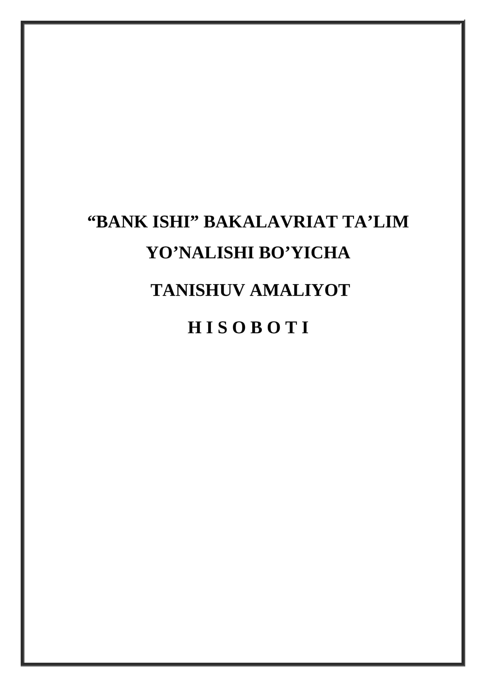 “BANK ISHI” BAKALAVRIAT TA’LIM YO’NALISHI BO’YICHA  TANISHUV AMALIYOT   H I S O B O T I 1