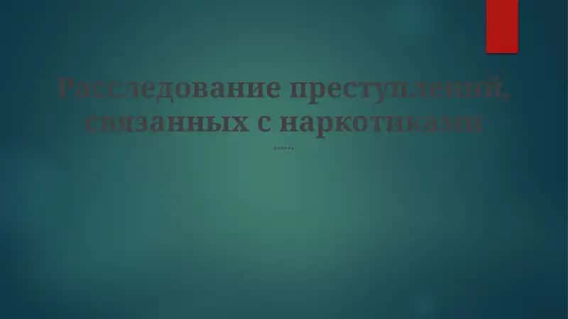 Расследование преступлений, связанных с наркотиками 1