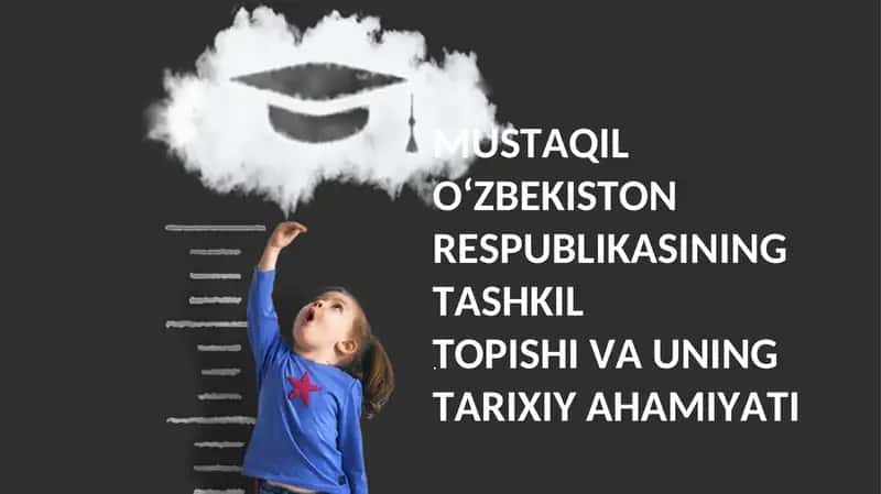 O‘zbekistonning mustaqil o‘zgartirilishi: Tashkil topishi va tarihiy ahamiyati 1