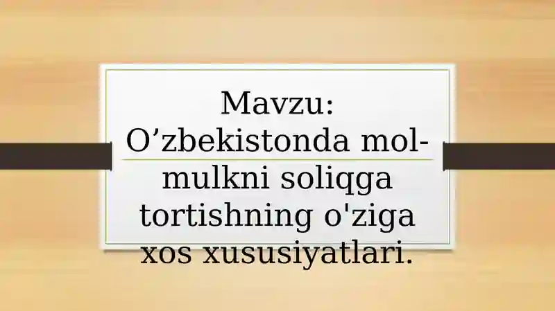 O’zbekistonda mol-mulkni soliqga tortishning o'ziga xos xususiyatlari