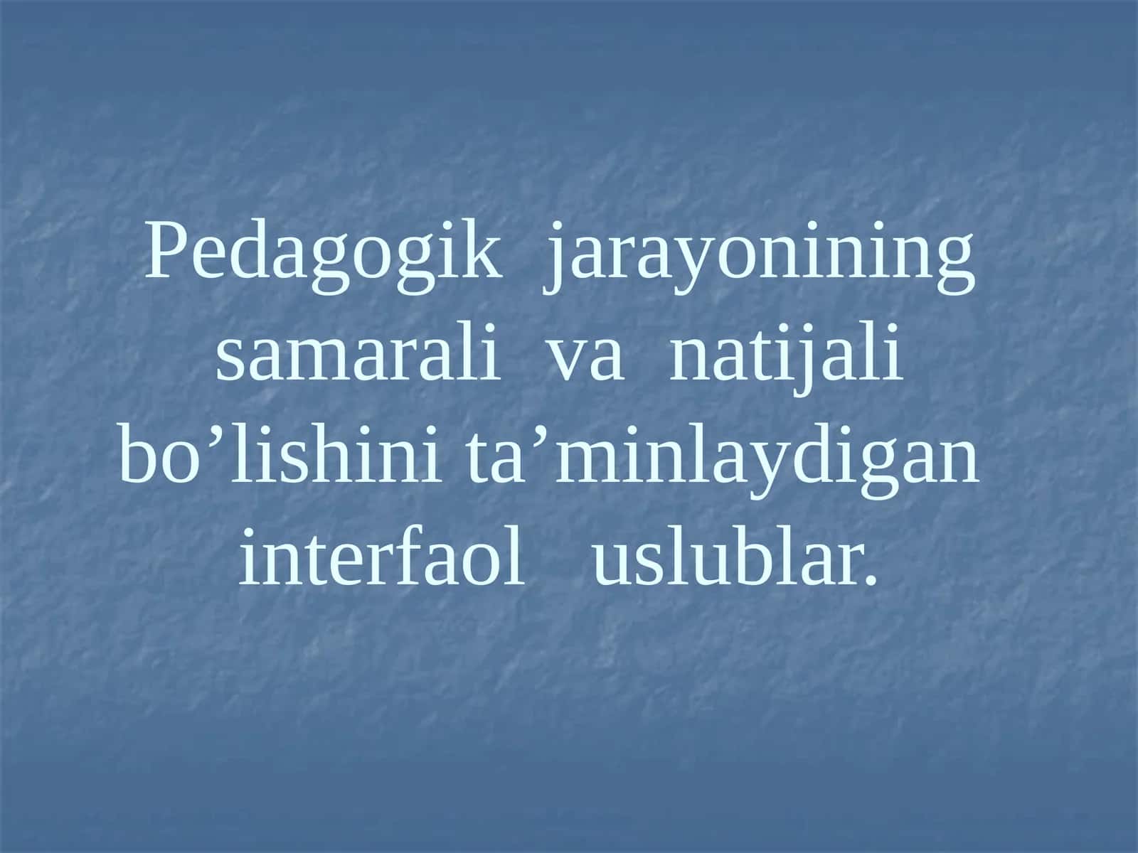 Pedagogik jarayonining samarali va natijali bo’lishini ta’minlaydigan interfaol uslublar 1