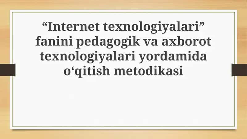 “Internettexnologiyalari” fanini pedagogik va axborot texnologiyalari yordamida o‘qitish metodikasi 1