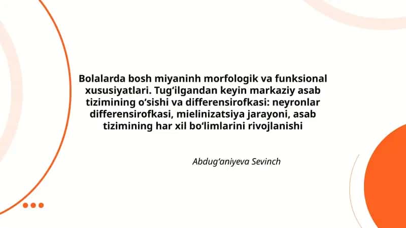 Bolalarda bosh miyaninh morfologik va funksional xususiyatlari. Tugʻilgandan keyin markaziy asab tizimining oʻsishi va differensirofkasi: neyronlar differensirofkasi, mielinizatsiya jarayoni, asab tizimining har xil boʻlimlarini rivojlanishi 1