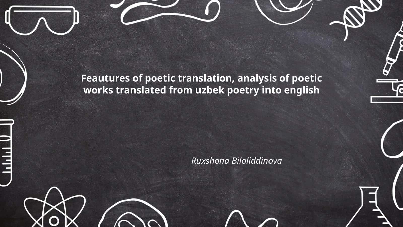 Feautures of poetic translation, analysis of poetic works translated from uzbek poetry into english 1