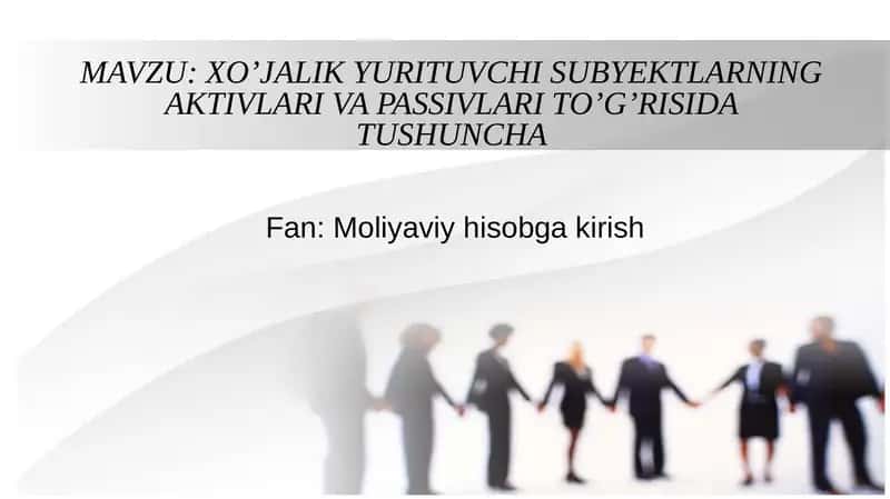 XO’JALIK YURITUVCHI SUBYEKTLARNING AKTIVLARI VA PASSIVLARI TO’G’RISIDA TUSHUNCHA 1
