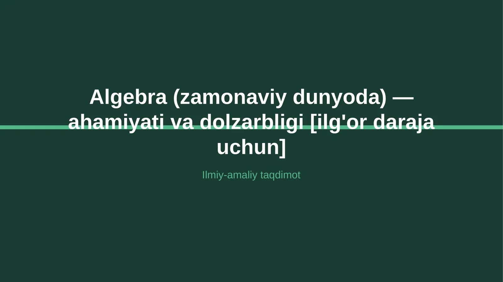 Algebra (zamonaviy dunyoda) — ahamiyati va dolzarbligi [ilg'or daraja uchun] 1