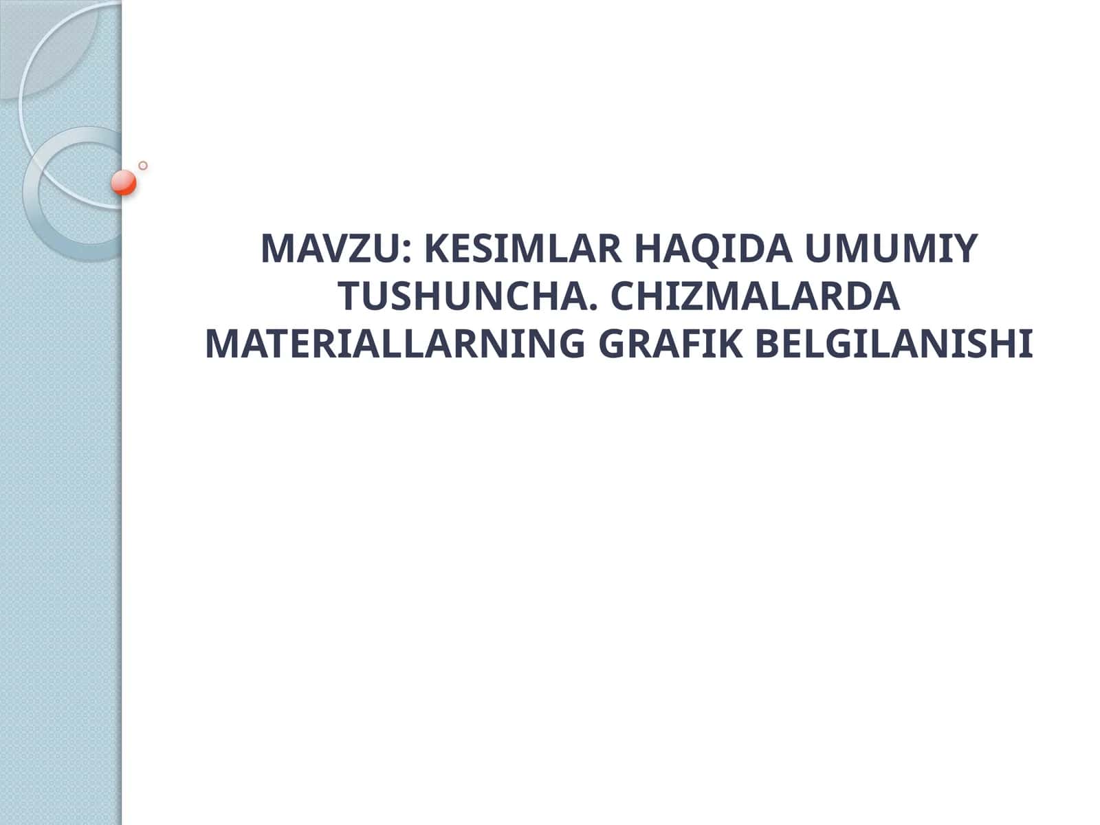 KESIMLAR HAQIDA UMUMIY TUSHUNCHA. CHIZMALARDA MATERIALLARNING GRAFIK BELGILANISHI.pptx 1