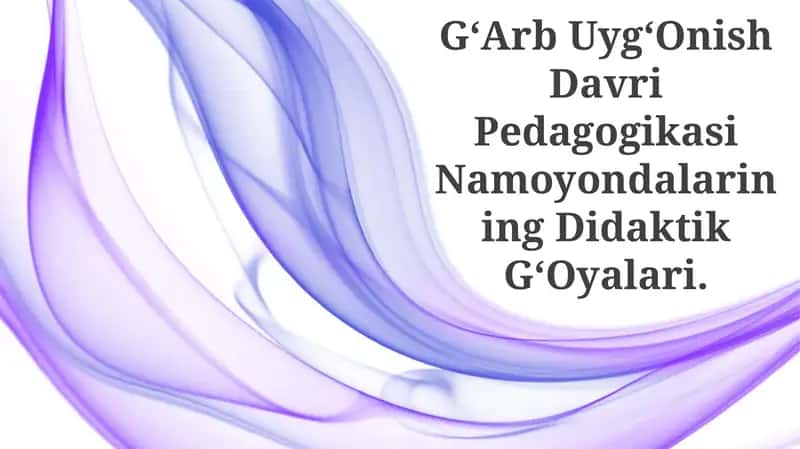 GʻArb UygʻOnish Davri Pedagogikasi Namoyondalarining Didaktik GʻOyalari 1