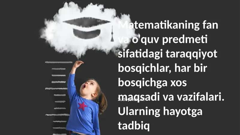 Matematikaning fan va o'quv predmeti sifatidagi taraqqiyot bosqichlar, har bir bosqichga xos maqsadi va vazifalari. Ularning hayotga tadbiq 1