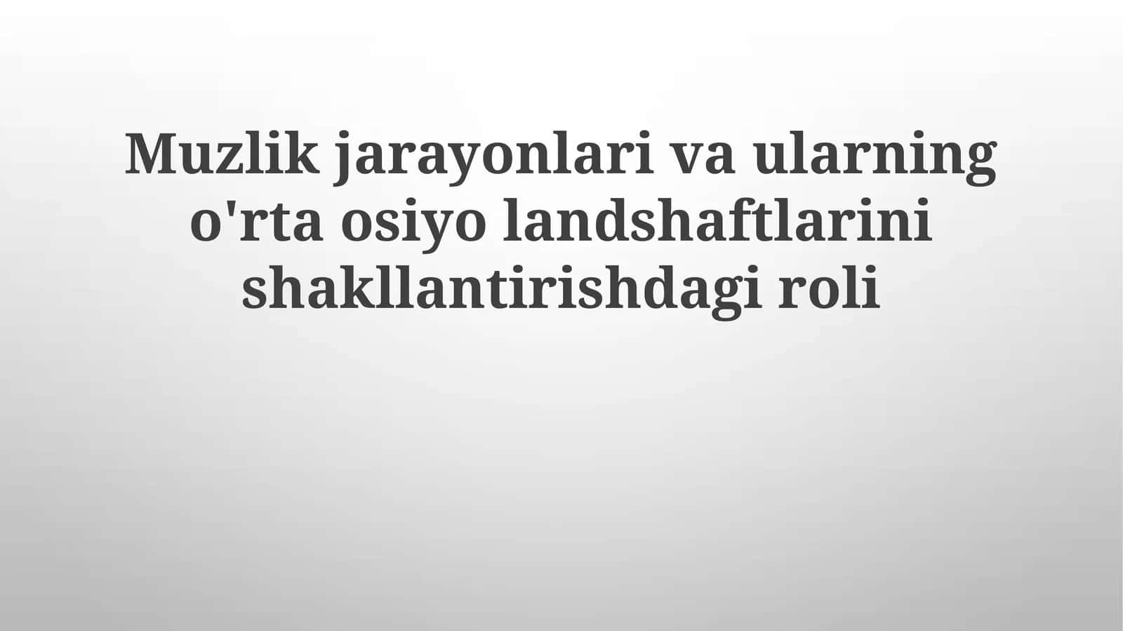 Muzlik jarayonlari va ularning o'rta osiyolandshaftlarini shakllantirishdagi roli 1
