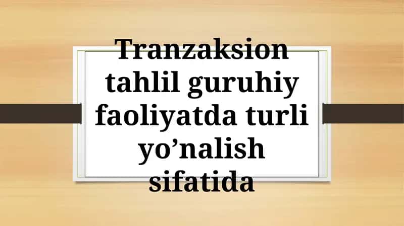 Tranzaksion tahlil guruhiy faoliyatda turli yo’nalish sifatida.pptx 1