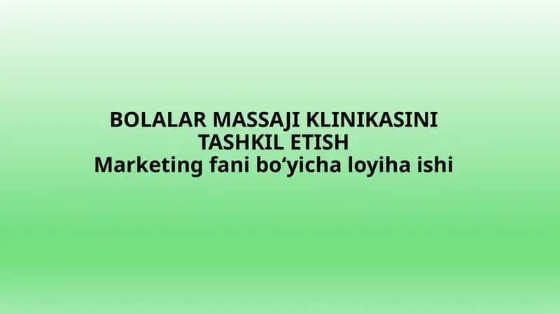BOLALAR MASSAJI KLINIKASINI TASHKIL ETISH Marketing fani bo‘yicha loyiha ishi 1