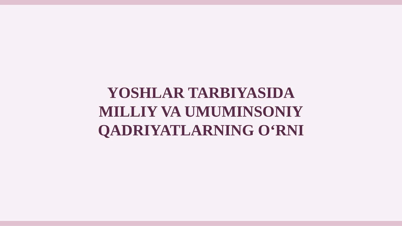 YOSHLAR TARBIYASIDA MILLIY VA UMUMINSONIY QADRIYATLARNING O‘RNI 1