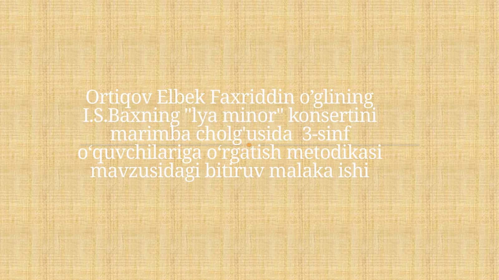 I.S.Baxning "Lya minor" konsertini marimba cholg'usida 3-sinf o‘quvchilariga o‘rgatish metodikasi 1