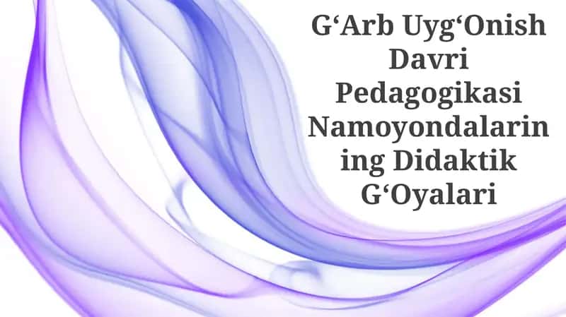 GʻArb UygʻOnish Davri Pedagogikasi Namoyondalarining Didaktik GʻOyalari 1