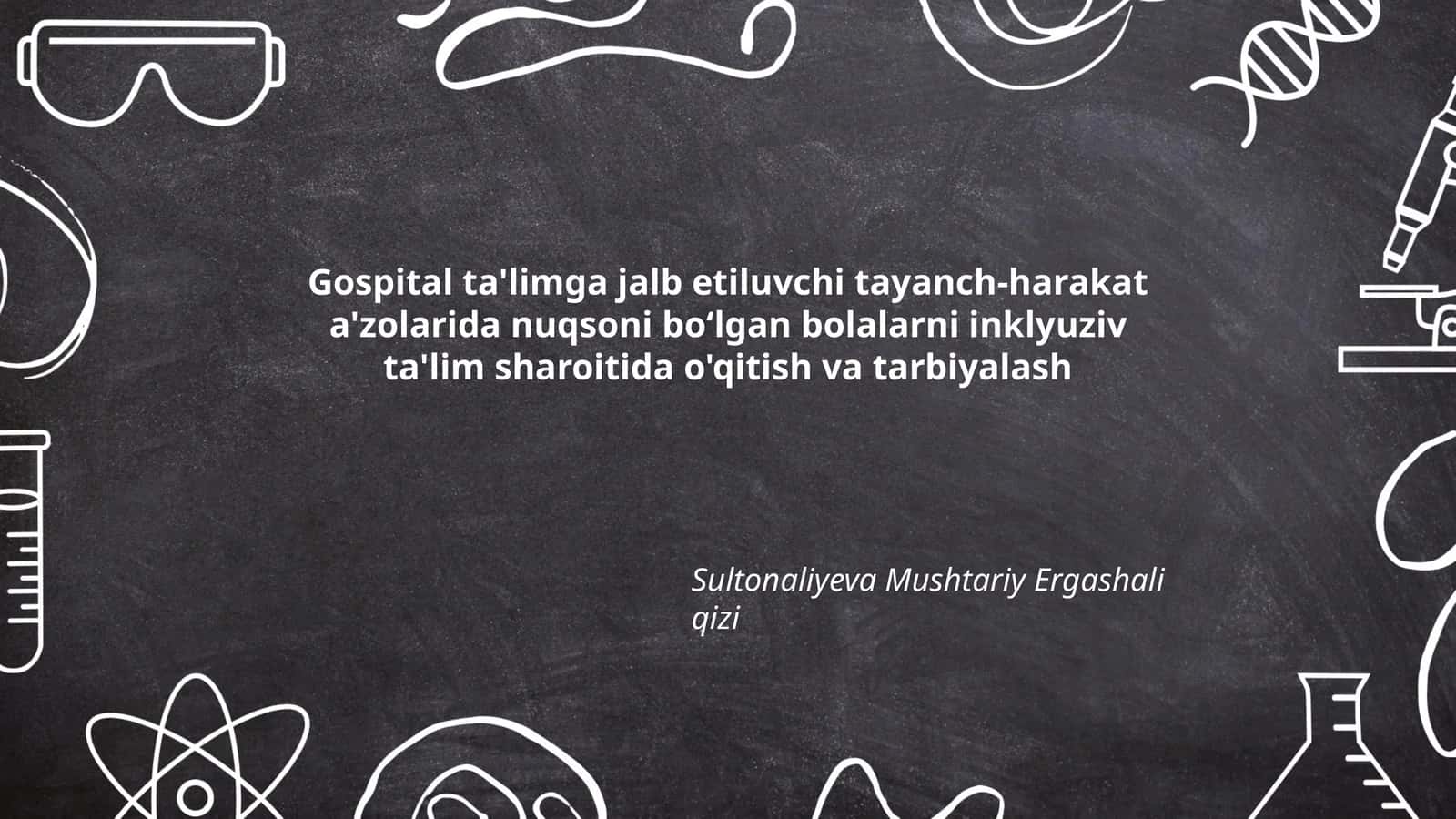 Gospital ta'limga jalb etiluvchi tayanch-harakat a'zolarida nuqsoni boʻlgan bolalarni inklyuziv ta'lim sharoitida o'qitish va tarbiyalash 1
