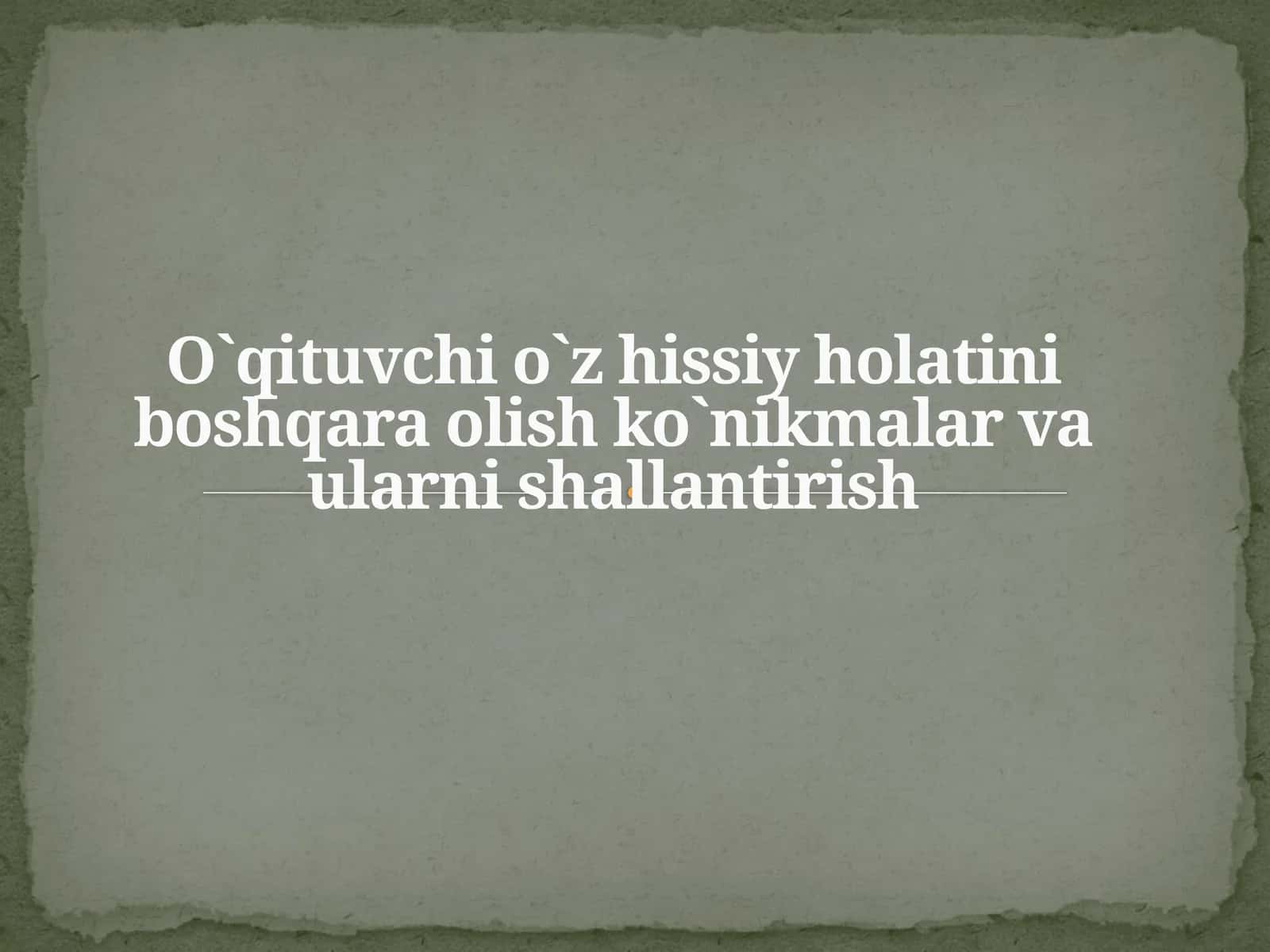 O`qituvchi o`z hissiy holatini boshqara olish ko`nikmalar va ularni shallantirish 1