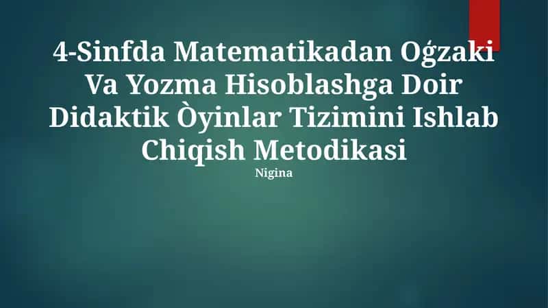 4-Sinfda Matematikadan Oģzaki Va Yozma Hisoblashga Doir Didaktik Òyinlar Tizimini Ishlab Chiqish Metodikasi 1