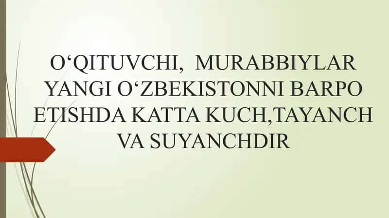 O‘QITUVCHI,  MURABBIYLAR YANGI O‘ZBEKISTONNI BARPO ETISHDA KATTA KUCH,TAYANCH VA SUYANCHDIR 1