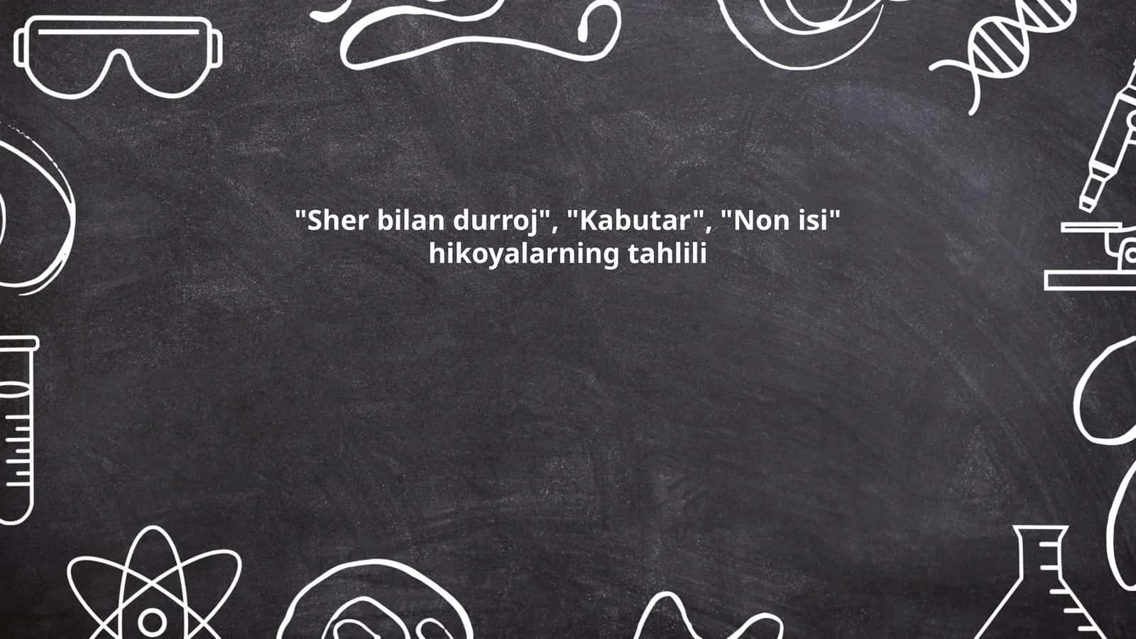 "Sher bilan durroj", "Kabutar", "Non isi" hikoyalarning tahlili 1