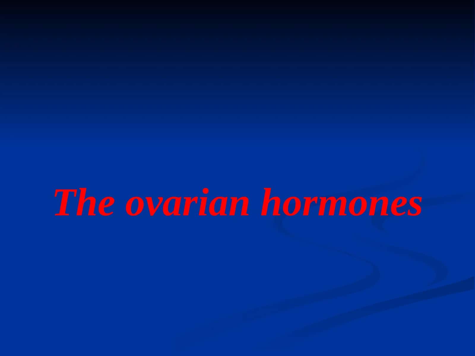 EstrogenThe ovarian hormones 1