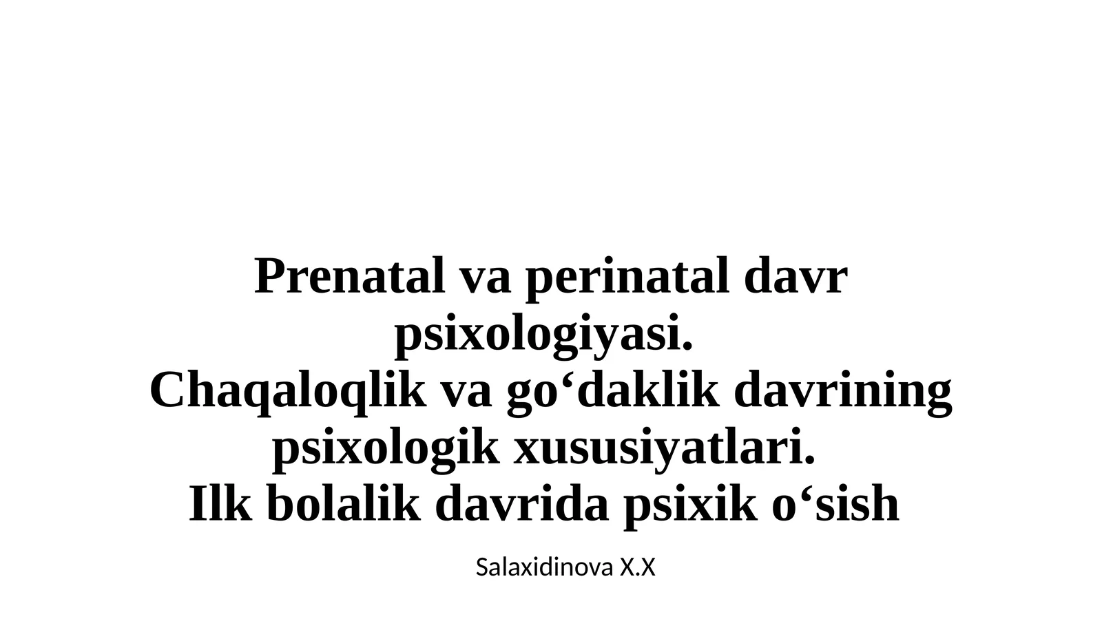 Prenatal va perinatal davr psixologiyasi. Chaqaloqlik va go‘daklik davrining psixologik xususiyatlari. Ilk bolalik davrida psixik o‘sish 1