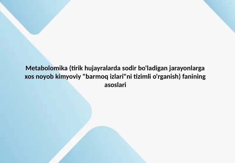 Metabolomika (tirik hujayralarda sodir bo'ladigan jarayonlarga xos noyob kimyoviy "barmoq izlari"ni tizimli o'rganish) fanining asoslari 1