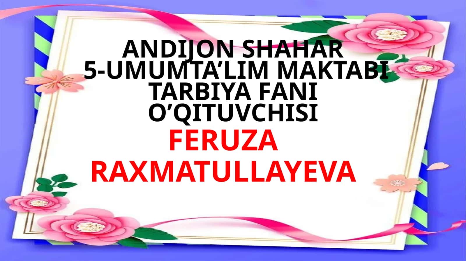 ANDIJON SHAHAR5-UMUMTA’LIM MAKTABI TARBIYA FANI O’QITUVCHISI FERUZA RAXMATULLAYEVA 1