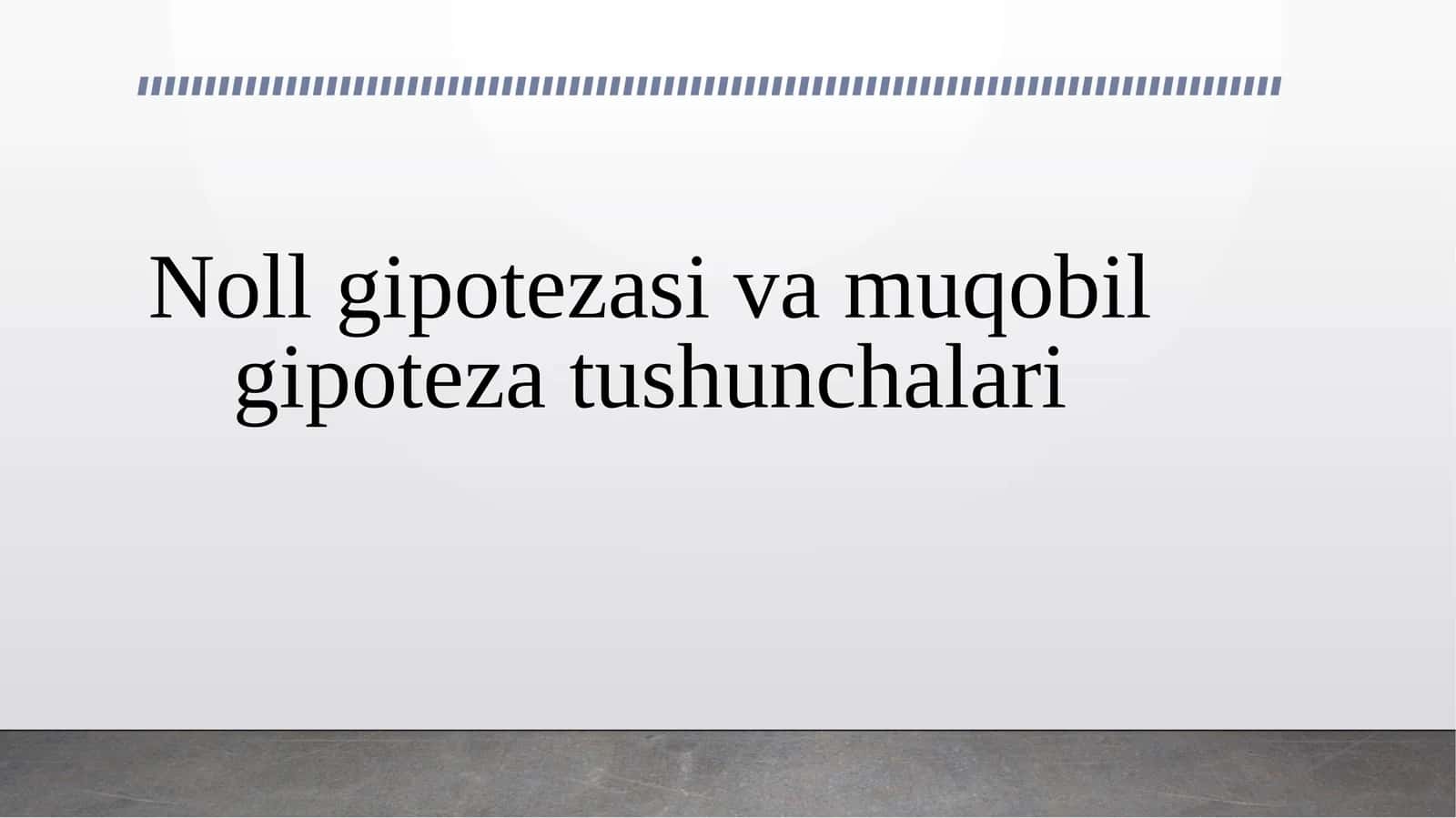 Noll gipotezasi va muqobil gipoteza tushunchalari 1