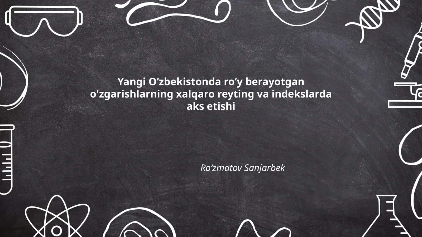 O'zbekistonda roʻy berayotgan o'zgarishlarning xalqaro reyting va indekslarda aks etishi 1