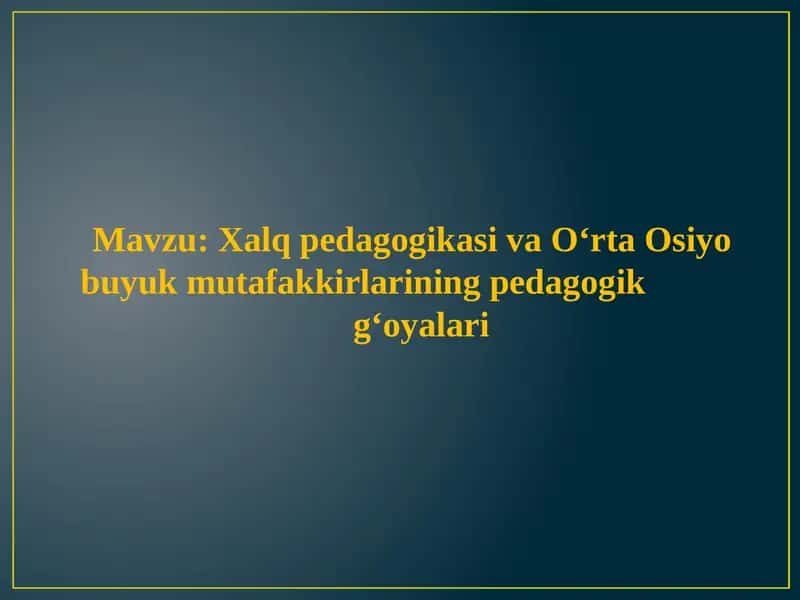 Xalqpedagogikasi va O‘rta Osiyo buyuk mutafakkirlarining pedagogik g‘oyalari 1