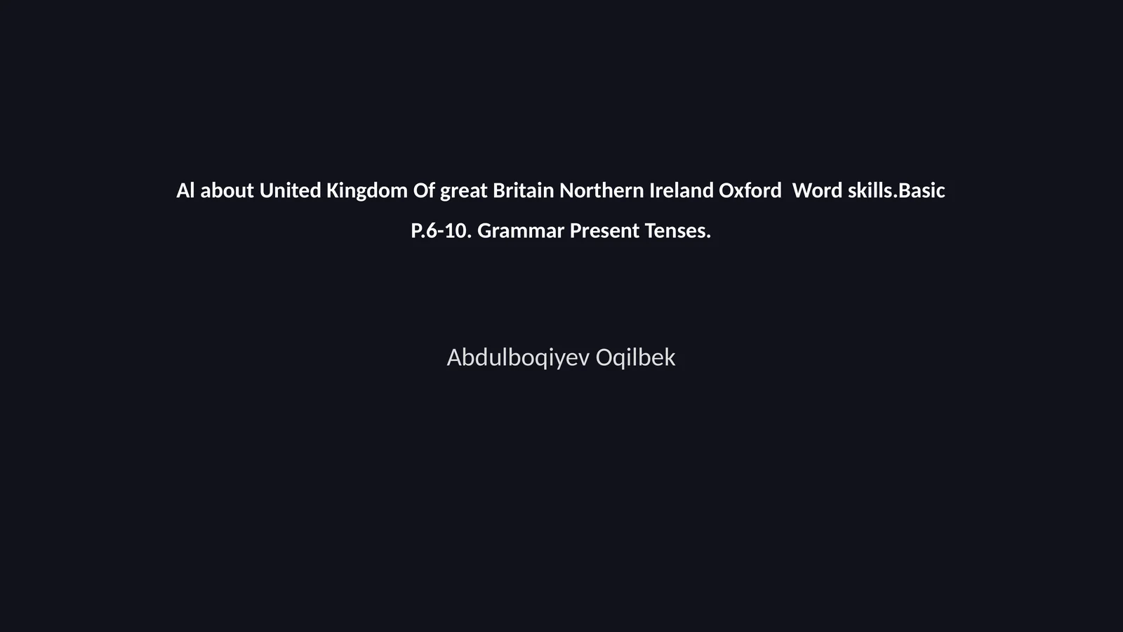 Al about United Kingdom Of great Britain Northern Ireland Oxford Word skills.Basic P.6-10. Grammar Present Tenses 1