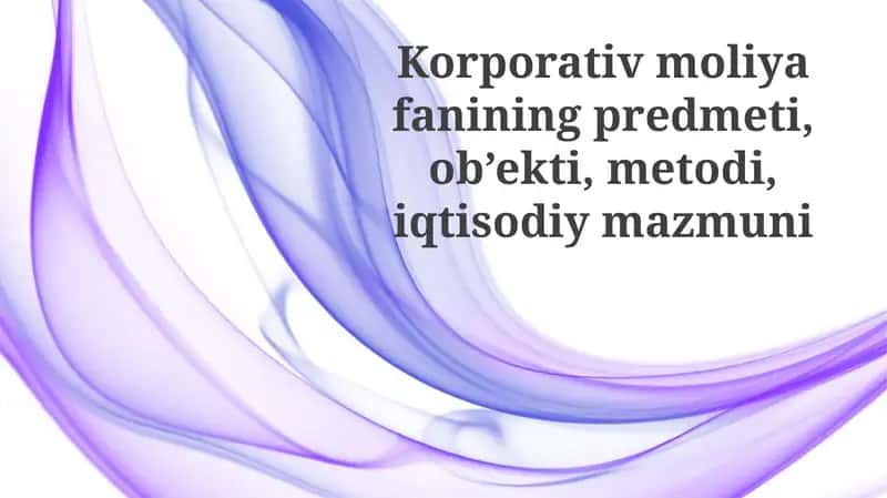Korporativ moliya fanining predmeti, ob’ekti, metodi, iqtisodiy mazmuni 1