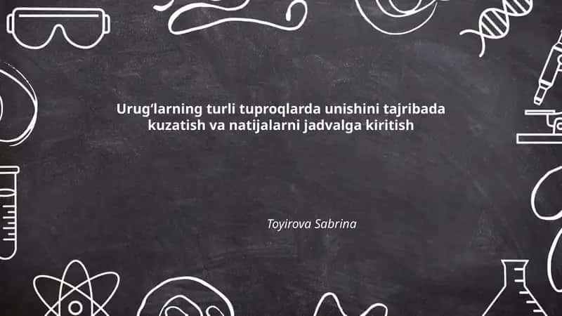 Urugʻlarning turli tuproqlarda unishini tajribada kuzatish va natijalarni jadvalga kiritish 1