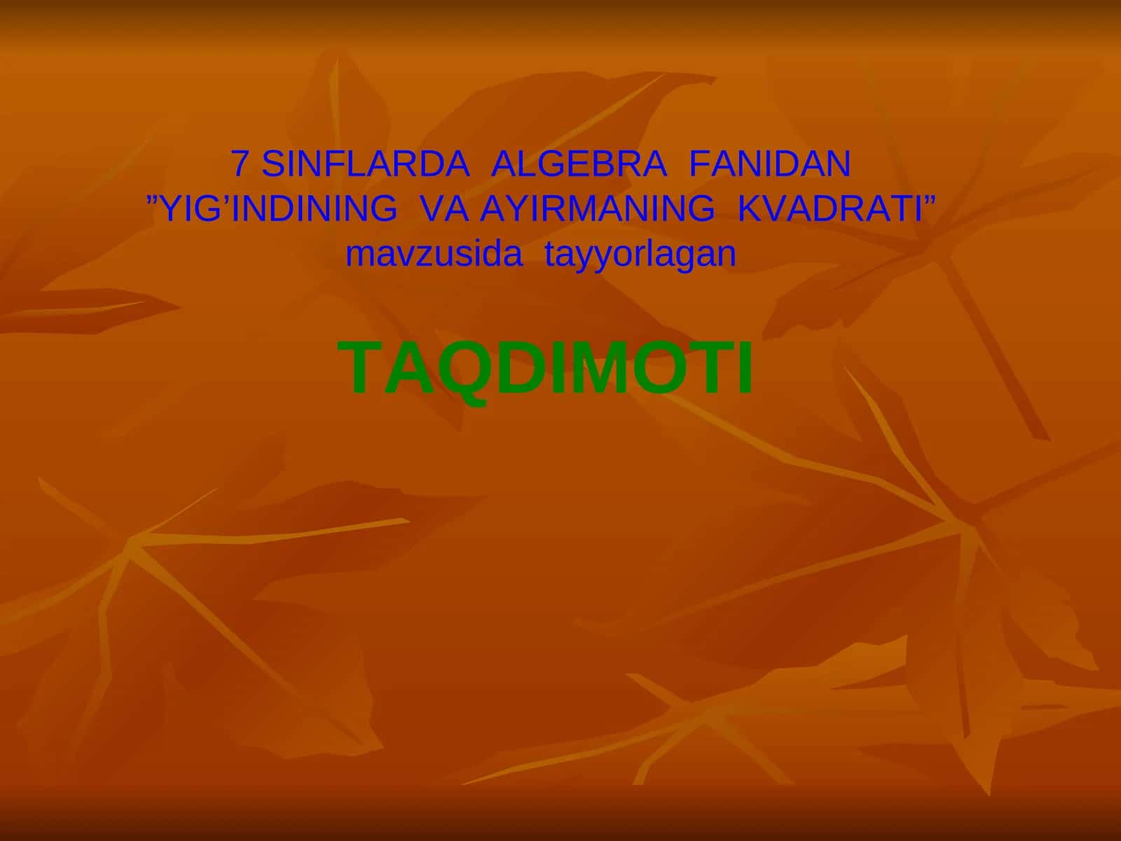 7 SINFLARDA ALGEBRA FANIDAN”YIG’INDINING VA AYIRMANING KVADRATI”mavzusida tayyorlaganTAQDIMOTI 1