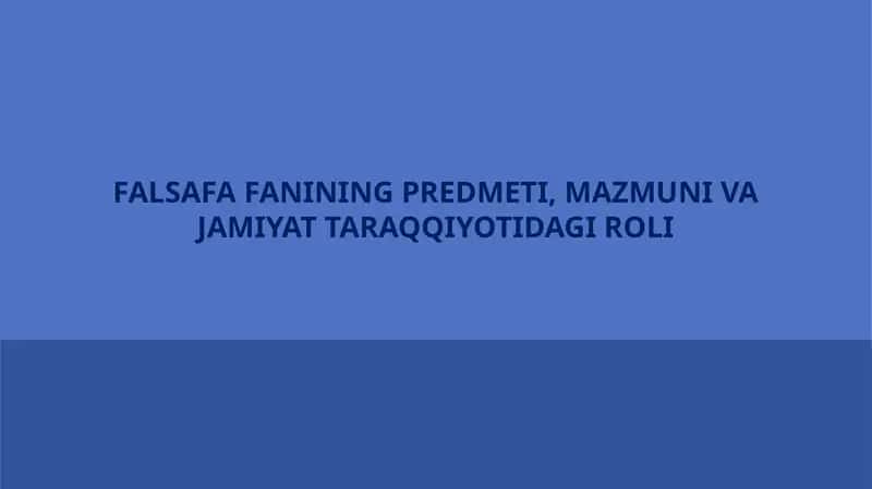 FALSAFA FANINING PREDMETI, MAZMUNI VA JAMIYAT TARAQQIYOTIDAGI ROLI 1