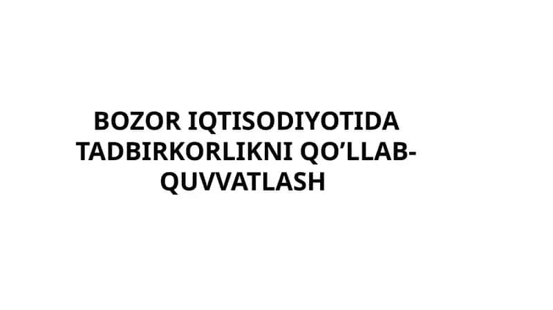 BOZOR IQTISODIYOTIDA TADBIRKORLIKNI QO’LLAB-QUVVATLASH 1