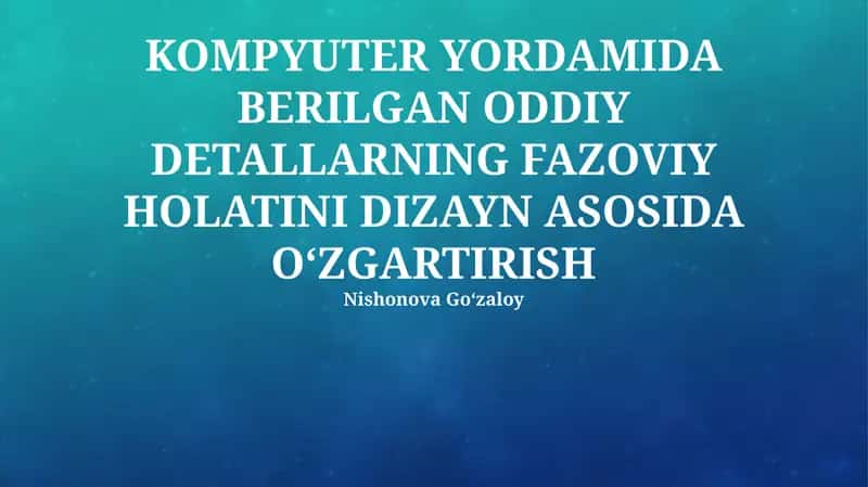 Oddiy Qismlarning Kompyuterda Berilgan Fazoviy Holatining Dizayn-Asosidagi O'zgarishi 1